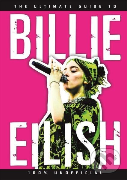 Levně The Ultimate Guide to Billie Eilish. 100% Unofficial - kniha z kategorie Hobby