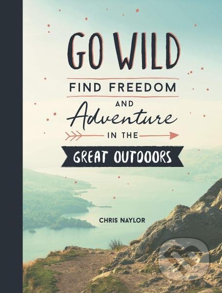 Levně Go Wild: Find Freedom and Adventure in the Great Outdoors - kniha z kategorie Odborné a náučné