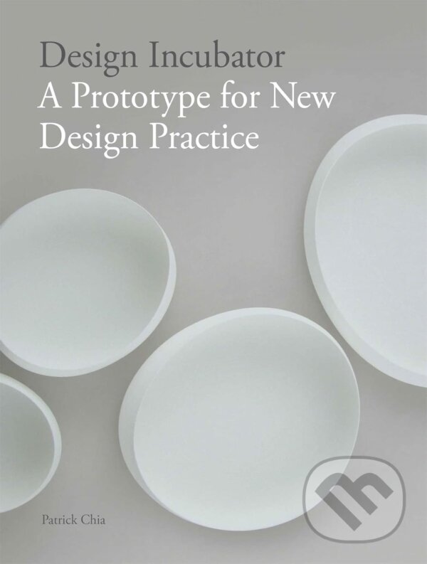 Kniha: Design Incubator: A Prototype for New Design Practice (Patrick Chia). Laurence King Publishing, 2013