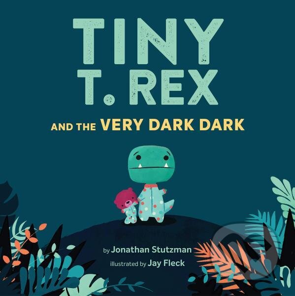 Kniha: Tiny T. Rex and the Very Dark Dark (Jonathan Stutzman)