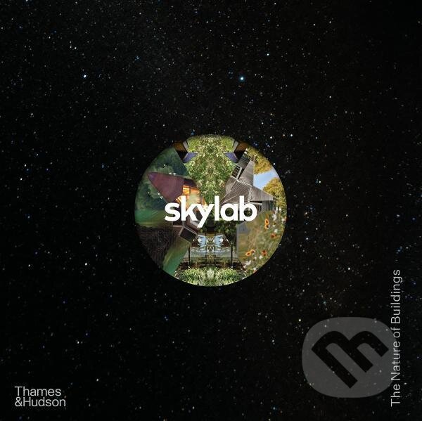 Levně Skylab: The Nature of Buildings - Mimi Zeiger, John Hoke, Benjamin Halpern, Randy Gragg, Jeff Kovel, Mauricio Villarreal - kniha z kategorie…