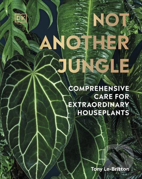 Levně Not Another Jungle: Comprehensive Care for Extraordinary Houseplants - kniha z kategorie Hobby
