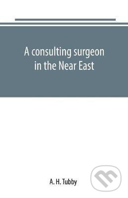 Levně A consulting surgeon in the Near East - H. A. Tubby
