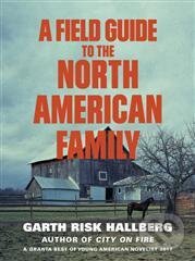 Levně A Field Guide to the North American Family - Garth Risk Hallberg - kniha z kategorie Spoločenská beletria