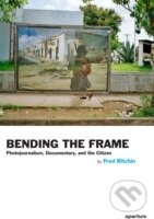 Levně Bending the Frame : Photojournalism, Documentary, and the Citizen