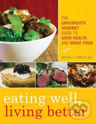 Kniha Eating Well, Living Better: The Grassroots Gourmet Guide to Good Health and Great Food