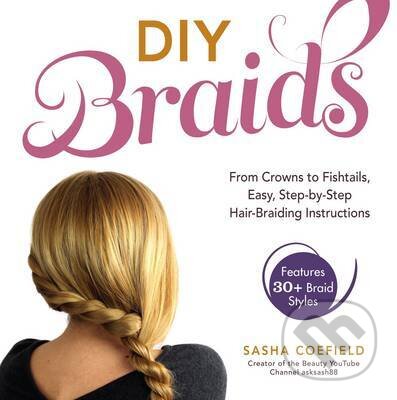 Levně DIY Braids: From Crowns to Fishtails, Easy, Step-By-Step Hair Braiding Instructions