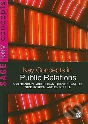 Kniha: Franklin, B: Key Concepts in Public Relations (Mike Hogan, Bob Franklin, Quentin Langley, Nick Mosdell a Elliot Pill)