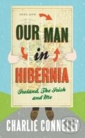 Levně Our Man in Hibernia : Ireland, the Irish and Me - Charlie Connelly - kniha z kategorie Cestopisy