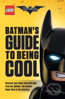 Kniha The LEGO Batman Movie: Batman`s Guide to Being Cool