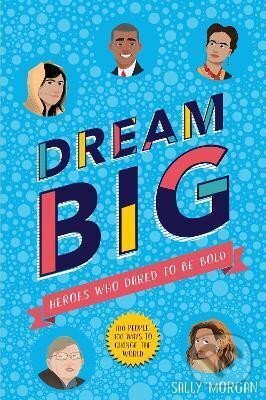 Levně Dream Big! Heroes Who Dared to Be Bold (100 people - 100 ways to change the world)