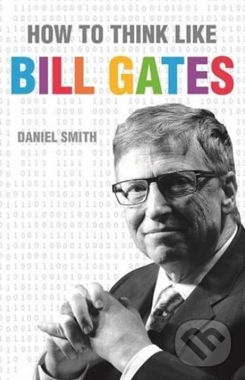 Kniha: How to Think Like Bill Gates (Daniel Smith). Michael O'Mara Books Ltd, 2016
