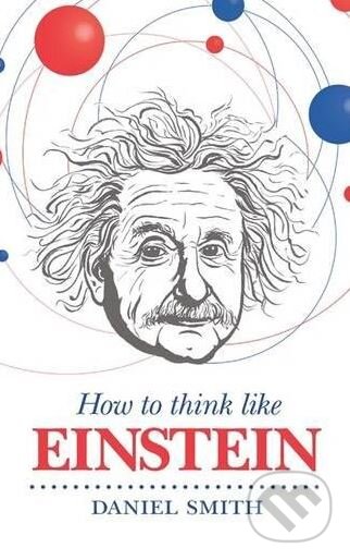 Kniha: How to Think Like Einstein (Daniel Smith)