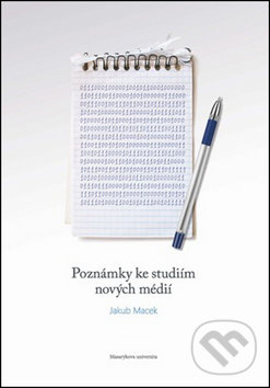 Poznámky ke studiím nových médií - Jakub Macek, Masarykova univerzita, 2013