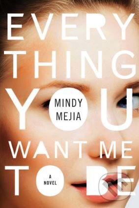 Levně Everything You Want Me to Be - Mindy Mejia - kniha z kategorie Thrillery