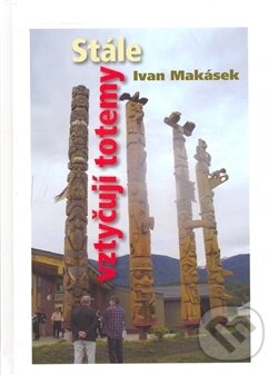 Levně Stále vztyčuji totemy - Ivan Makásek - kniha z kategorie Mapy a cestovanie