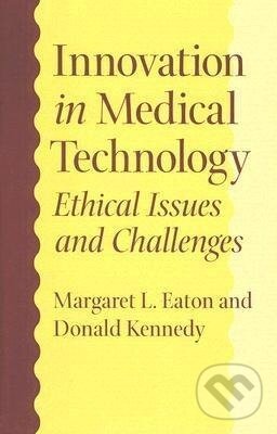 Kniha: Eaton, M: Innovation in Medical Technology - Ethical Issues (Donald, PhD Kennedy a Margaret L. Eaton). , 2007