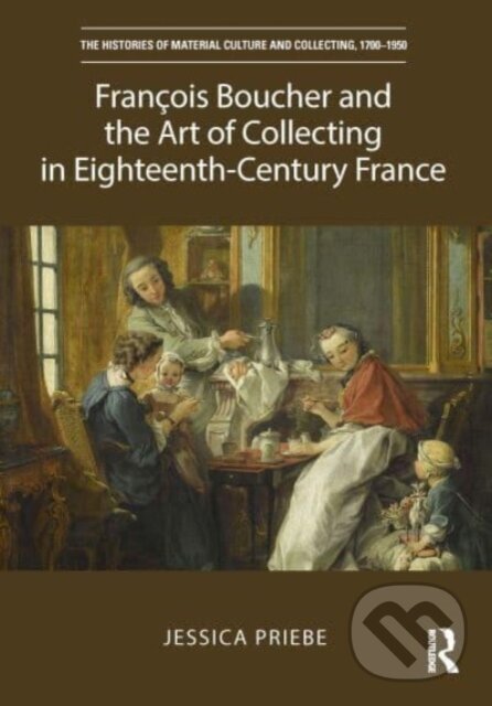 Kniha: François Boucher and the Art of Collecting in Eighteenth-Century France (Jessica Priebe)