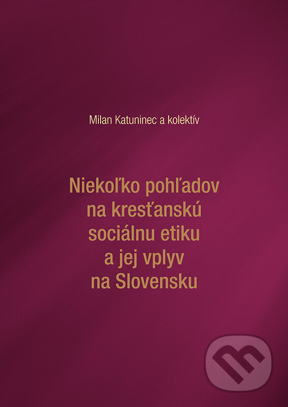 Levně Niekoľko pohľadov na kresťanskú sociálnu etiku a jej vplyv na Slovensku - kniha z kategorie Kresťanstvo