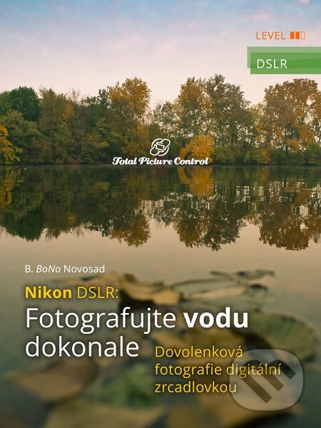 Nikon DSLR: Fotografujte vodu dokonale - B. BoNo Novosad, Total Picture Control