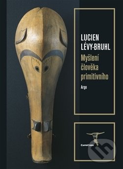 Myšlení člověka primitivního - Lucien Lévy-Bruhl, Argo, 2017