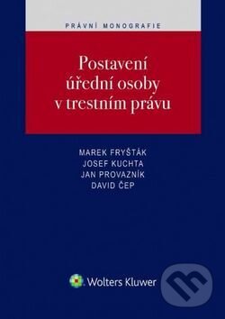 Levně Postavení úřední osoby v trestním právu - Marek Fryšták, Josef Kuchta, Jan Provazník, David Čep - kniha z kategorie Trestné právo