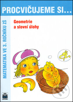 Levně Procvičujeme si... Geometrie a slovní úlohy (Matematika ve 3. ročníku ZŠ) - kniha z kategorie 1. stupeň