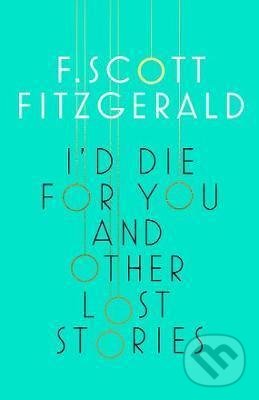 Levně I'd Die for You and Other Lost Stories - Francis Scott Fitzgerald - kniha z kategorie Beletria