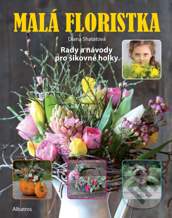 Levně Malá floristka (Rady a návody pro šikovné holky) - Diana Shatatová - kniha z kategorie Ručné práce