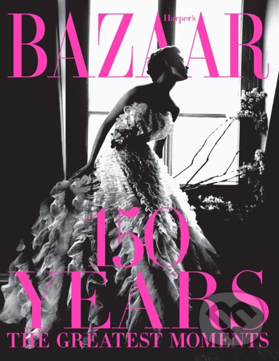 Levně Harpers Bazaar (150 Years: The Greatest Moments) - Glenda Bailey - kniha z kategorie Móda