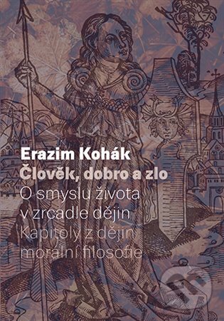 Člověk, dobro a zlo - Erazim Kohák