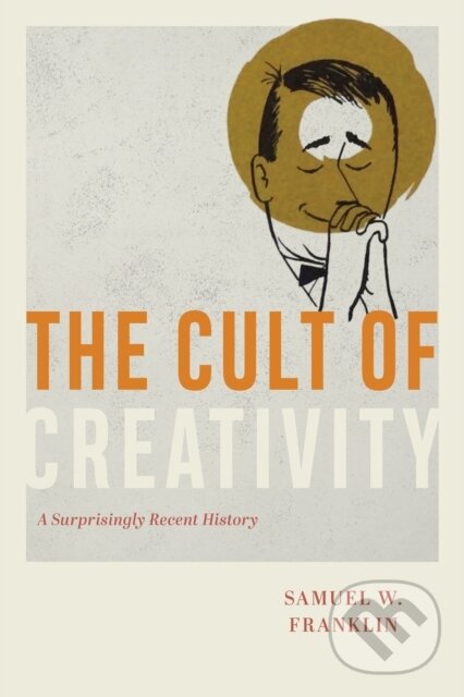 Levně The Cult of Creativity (A Surprisingly Recent History) - kniha z kategorie 20. storočia