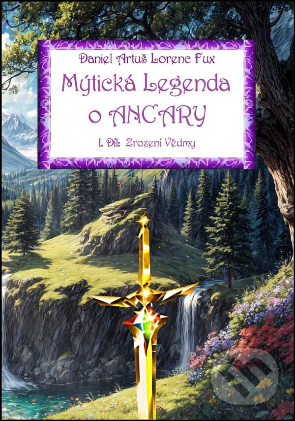 Kniha: Mýtická legenda o Ancary 1. díl: Zrození vědmy (Daniel Artuš Lorenc Fux). , 2024