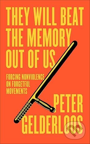 Kniha: They Will Beat the Memory Out of Us: Forcing Nonviolence on Forgetful Movements (Peter Gelderloos)