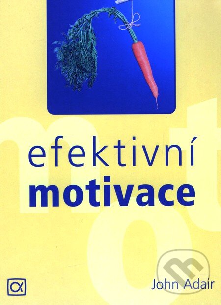 Kniha: Efektivní motivace (John Adair). Alfa, 2004