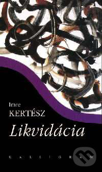 Kniha: Likvidácia (Imre Kertész). Kalligram, 2004