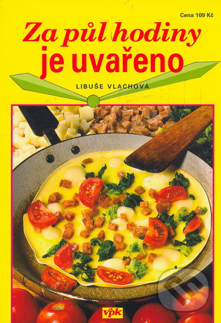 Kniha: Za půl hodiny je uvařeno (Libuše Vlachová). Agentura VPK, 2006