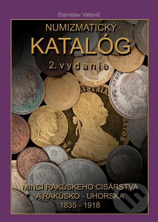 Numizmatický katalóg mincí Rakúskeho cisárstva a Rakúsko -Uhorska 1835 - 1918 - Stanislav Valovič, Aunum, s.r.o., 2017