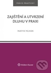 Levně Zajištění a utvrzení dluhu v praxi - Martin Pelikán - kniha z kategorie Občianske právo