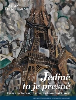 Kniha: Jedině to je přesné (Alain Finkielkraut). Centrum pro studium demokracie a kultury, 2017