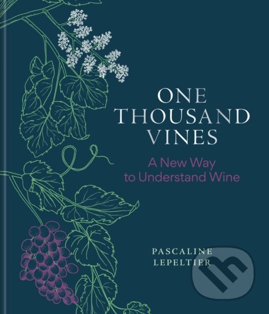 Levně One Thousand Vines (A New Way to Understand Wine) - Pascaline Lepeltier - kniha z kategorie Podľa potraviny