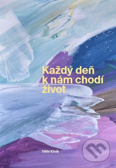 Levně Každý deň k nám chodí život - Dáša Kinik - kniha z kategorie Sebarozvoj