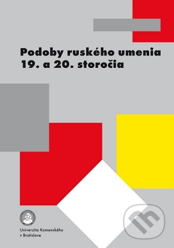 Levně Podoby ruského umenia 19. a 20. storočia (Kľúčové etapy vývoja ruského umenia 19. a 20. storočia a ich rezonancia v európskom kultúrnom priestore) -…