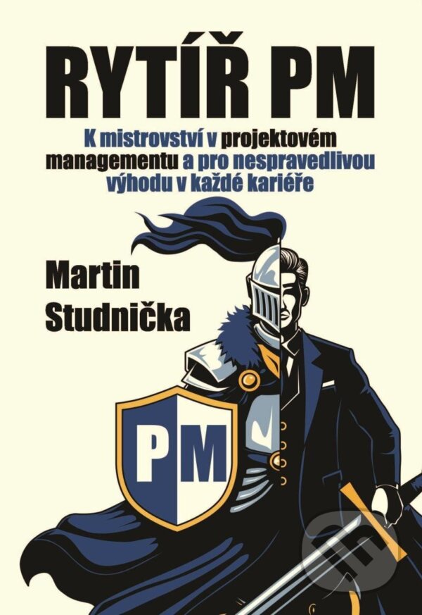 Kniha: Rytíř PM - K mistrovství v projektovém managementu a pro nespravedlivou výhodu v každé kariéře (Martin Studnička)