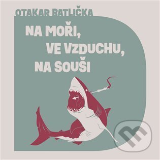 Levně Na moři, ve vzduchu, na souši - Otakar Batlička - audiokniha z kategorie Thrillery