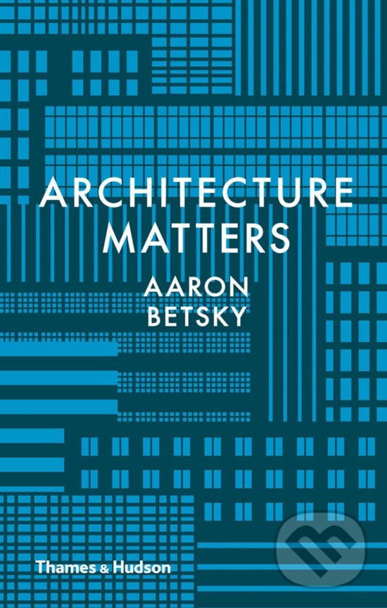 Why Architecture Matters - Aaron Betsky, Thames & Hudson, 2017