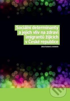 Levně Sociální determinanty a jejich vliv na zdraví imigrantů žijících v České ... - kniha z kategorie Sociológia