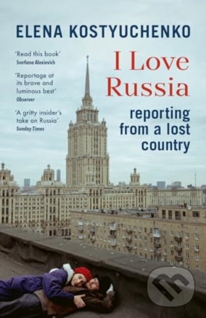 Levně I Love Russia (Reporting from a Lost Country) - Jelena Kosťučenko - kniha z kategorie Životopisy