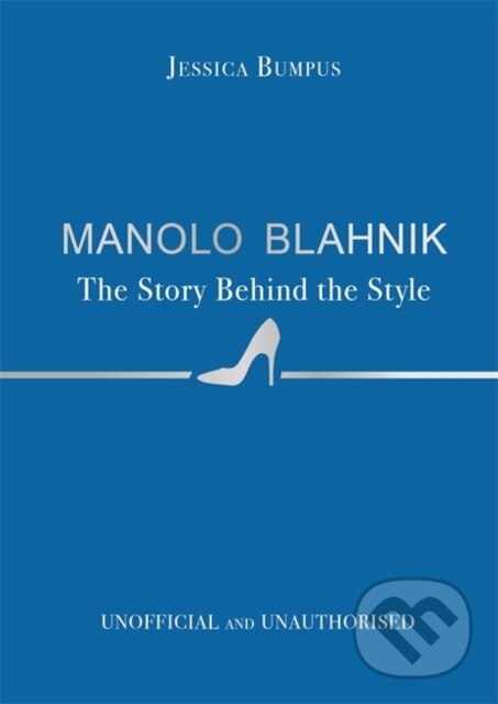 Levně Manolo Blahnik (The Story Behind the Style) - Jessica Bumpus - kniha z kategorie Móda