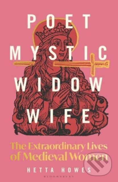 Poet, Mystic, Widow, Wife: The Extraordinary Lives of Medieval Women koupíte na Martinus.cz